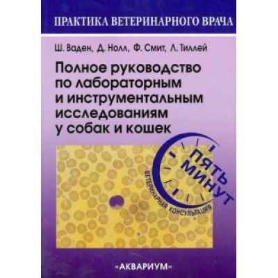 Ваден, Нолл, Смит-мл: Полное руководство по лабораторным и инструментальным исследованиям у собак и кошек Ваден, Нолл, Смит-мл: Полное руководство по лабораторным и инструментальным исследованиям у собак и кошек