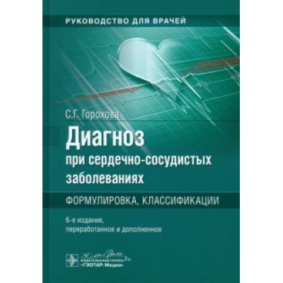 Светлана Горохова: Диагноз при сердечно-сосудистых заболеваниях. Формулировка, классификации. Руководство для врачей Светлана Горохова: Диагноз при сердечно-сосудистых заболеваниях. Формулировка, классификации. Руководство для врачей