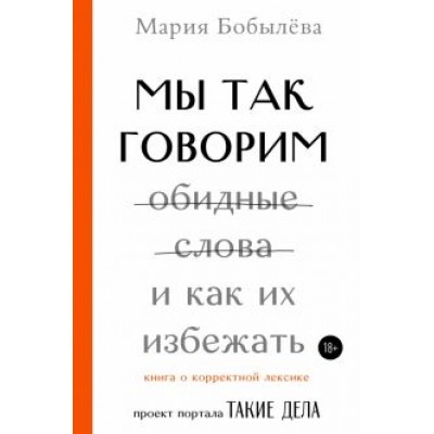 Мария Бобылева: Мы так говорим. Обидные слова и как их избежать Мария Бобылева: Мы так говорим. Обидные слова и как их избежать