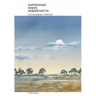 Чарльз Эванс: Карманная книга акварелиста. 100 основных приемов Чарльз Эванс: Карманная книга акварелиста. 100 основных приемов