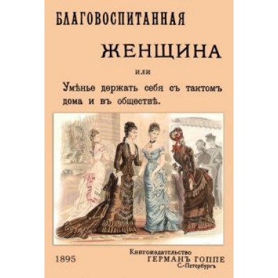 Благовоспитанная женщина, или уменье держать себя с тактом Благовоспитанная женщина, или уменье держать себя с тактом