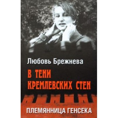 Любовь Брежнева: В тени кремлевских стен. Племянница генсека Любовь Брежнева: В тени кремлевских стен. Племянница генсека