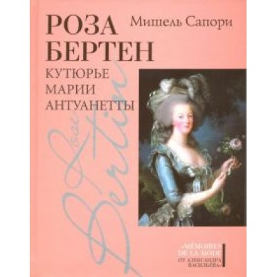 Мишель Сапори: Роза Бертен. Кутюрье Марии Антуанетты Мишель Сапори: Роза Бертен. Кутюрье Марии Антуанетты