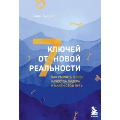 Энди Эндрюс: 7 ключей от новой реальности. Как развить в себе качества лидера и найти свой путь Энди Эндрюс: 7 ключей от новой реальности. Как развить в себе качества лидера и найти свой путь