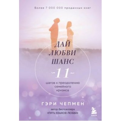 Гэри Чепмен: Дай любви шанс. 11 шагов к преодолению семейного кризиса Гэри Чепмен: Дай любви шанс. 11 шагов к преодолению семейного кризиса
