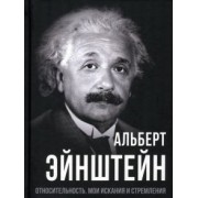 Альберт Эйнштейн: Относительность. Мои искания и стремления
