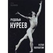 Елена Обоймина: Рудольф Нуреев. Я стал полубогом!