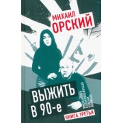 Михаил Орский: Выжить в 90-е. Хроники времен организованного бандитизма. Книга 3. Полная версия
