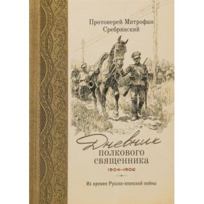 Митрофан Протоиерей: Дневник полкового священника. 1904-1906 гг. Из времен Русско-японской войны Митрофан Протоиерей: Дневник полкового священника. 1904-1906 гг. Из времен Русско-японской войны