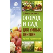 Галина Кизима: Огород и сад для умных лентяев. Урожай гарантирован!
