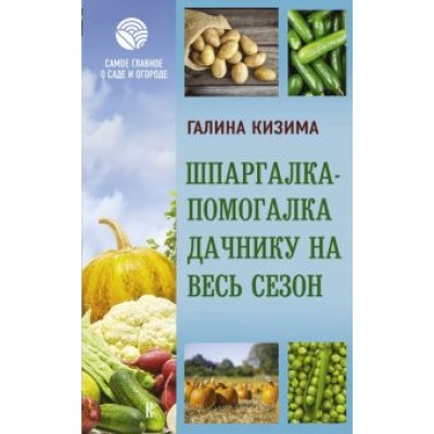 Галина Кизима: Шпаргалка-помогалка дачнику на весь сезон Галина Кизима: Шпаргалка-помогалка дачнику на весь сезон