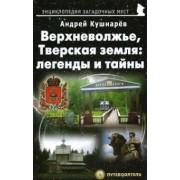 Андрей Кушнарев: Верхневолжье, Тверская земля. Легенды и тайны. Путеводитель