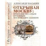 Александр Васькин: Открывая Москву. Прогулки по самым красивым московским зданиям