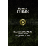 Гримм Якоб и Вильгельм: Полное собрание сказок и легенд в одном томе