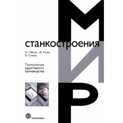 Гибсон, Розен, Стакер: Технологии аддитивного производства. Трехмерная печать, быстрое прототипирование Гибсон, Розен, Стакер: Технологии аддитивного производства. Трехмерная печать, быстрое прототипирование