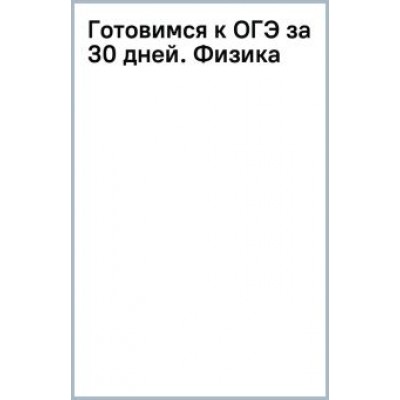 Пурышева, Ратбиль, Слепнева: Готовимся к ОГЭ за 30 дней. Физика Пурышева, Ратбиль, Слепнева: Готовимся к ОГЭ за 30 дней. Физика