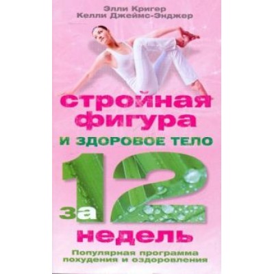 Кригер, Джеймс-Энджер: Стройная фигура и здоровое тело за 12 недель Кригер, Джеймс-Энджер: Стройная фигура и здоровое тело за 12 недель