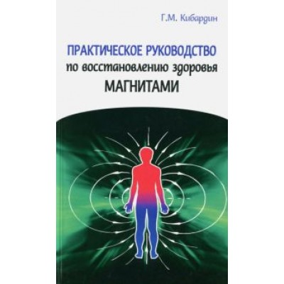 Геннадий Кибардин: Практическое руководство по восстановлению здоровья магнитами Геннадий Кибардин: Практическое руководство по восстановлению здоровья магнитами