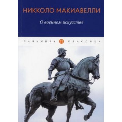 Никколо Макиавелли: О военном искусстве. Трактат Никколо Макиавелли: О военном искусстве. Трактат