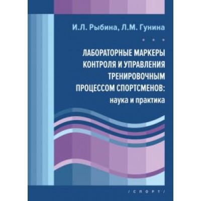 Гунина, Рыбина: Лабораторные маркеры контроля и управления тренировочным процессом спортсменов. Наука и практика Гунина, Рыбина: Лабораторные маркеры контроля и управления тренировочным процессом спортсменов. Наука и практика