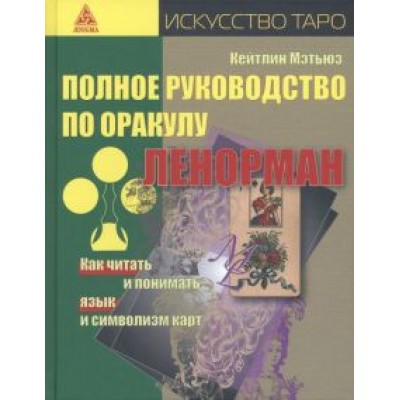 Кейтлин Мэтьюз: Полное руководство по оракулу Ленорман. Как читать и понимать язык и символизм карт Кейтлин Мэтьюз: Полное руководство по оракулу Ленорман. Как читать и понимать язык и символизм карт