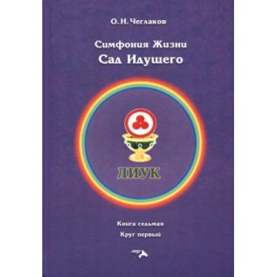 Олег Чеглаков: Симфония жизни. Сад Идущего. Книга седьмая, круг первый Олег Чеглаков: Симфония жизни. Сад Идущего. Книга седьмая, круг первый