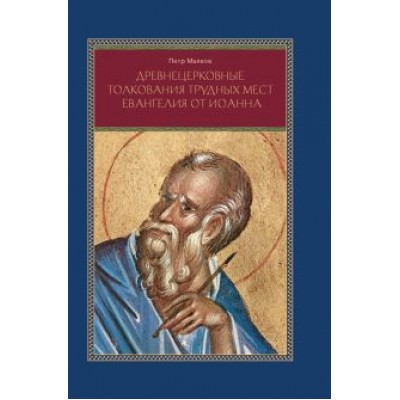 Петр Малков: Древнецерковные толкования трудных мест Евангелия от Иоанна. Богословский анализ содержания Петр Малков: Древнецерковные толкования трудных мест Евангелия от Иоанна. Богословский анализ содержания