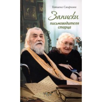 Татьяна Смирнова: Записки письмоводителя старца Татьяна Смирнова: Записки письмоводителя старца