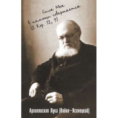 Лука Архиепископ: «...Сила Моя в немощи совершается». Избранные проповеди
и поучения Лука Архиепископ: «...Сила Моя в немощи совершается». Избранные проповеди
и поучения