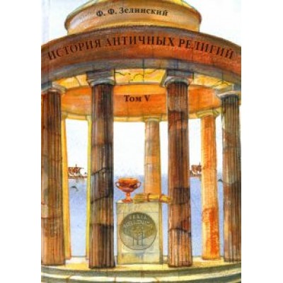 Фаддей Зелинский: История античных религий. Том 5. Религия римской империи Фаддей Зелинский: История античных религий. Том 5. Религия римской империи