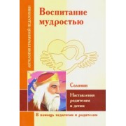 Воспитание мудростью. Наставления родителям и детям. По трудам Соломона