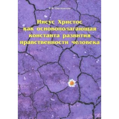 Римма Цветковская: Иисус Христос как основополагающая константа развития нравственности человека Римма Цветковская: Иисус Христос как основополагающая константа развития нравственности человека