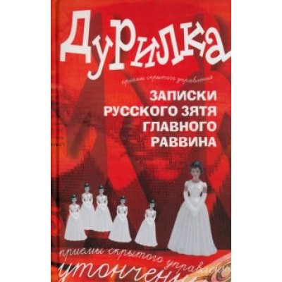 Алексей Меняйлов: Дурилка. Записки русского зятя главного раввина. Утонченные приемы скрытого управления Алексей Меняйлов: Дурилка. Записки русского зятя главного раввина. Утонченные приемы скрытого управления