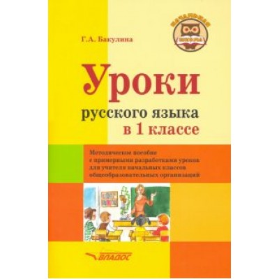 Галина Бакулина: Уроки русского языка в 1 классе. Методическое пособие с примерными разработками уроков для учителя Галина Бакулина: Уроки русского языка в 1 классе. Методическое пособие с примерными разработками уроков для учителя