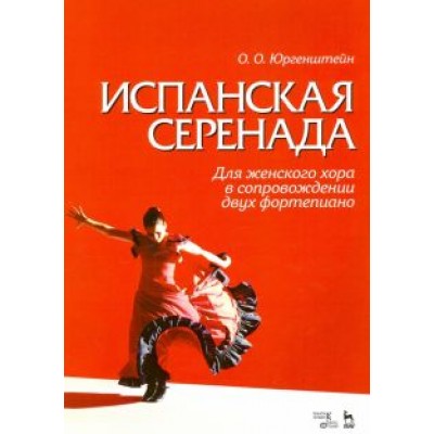 Юргенштейн, Гонгора-и-Арготе: Испанская серенада. Для женского хора в сопровождении двух фортепиано Юргенштейн, Гонгора-и-Арготе: Испанская серенада. Для женского хора в сопровождении двух фортепиано