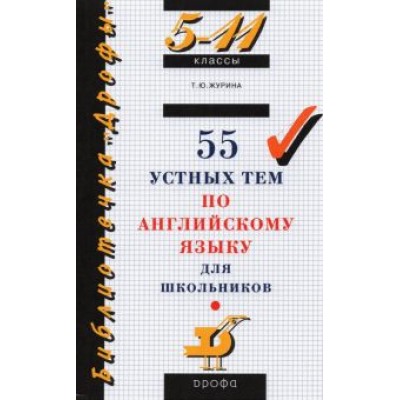 Татьяна Журина: 55 устных тем по английскому языку для школьников. 5-11 классы Татьяна Журина: 55 устных тем по английскому языку для школьников. 5-11 классы