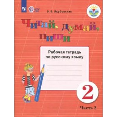 Эвелина Якубовская: Читай, думай, пиши! 2 класс. Рабочая тетрадь по русскому языку. В 2 частях. ФГОС ОВЗ Эвелина Якубовская: Читай, думай, пиши! 2 класс. Рабочая тетрадь по русскому языку. В 2 частях. ФГОС ОВЗ