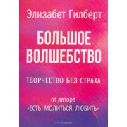 Элизабет Гилберт: Большое волшебство. Творчество без страха