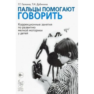 Галкина, Дубинина: Пальцы помогают говорить. Коррекционные занятия по развитию мелкой моторики у детей Галкина, Дубинина: Пальцы помогают говорить. Коррекционные занятия по развитию мелкой моторики у детей