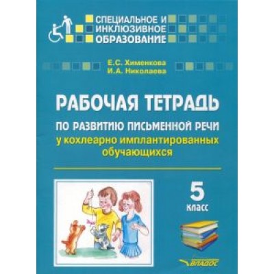 Хименкова, Николаева: Рабочая тетрадь по развитию письменной речи у кохлеарно имплантированных обучающихся. 5 класс Хименкова, Николаева: Рабочая тетрадь по развитию письменной речи у кохлеарно имплантированных обучающихся. 5 класс
