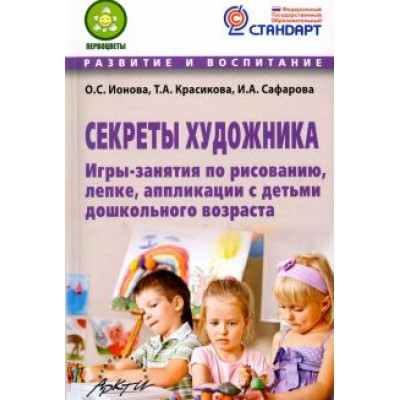 Ионова, Красикова, Сафарова: Секреты художника. Игры-занятия по рисованию, лепке, аппликации с детьми дошкольного возраста Ионова, Красикова, Сафарова: Секреты художника. Игры-занятия по рисованию, лепке, аппликации с детьми дошкольного возраста