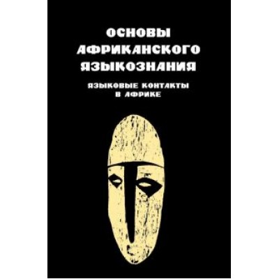 Основы африканского языкознания. Том 7. Языковые контакты в Африке Основы африканского языкознания. Том 7. Языковые контакты в Африке
