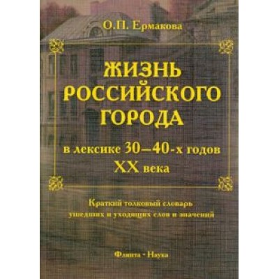 Ольга Ермакова: Жизнь российского города в лексике 30-40-х г XX века. Краткий толковый словарь ушедших слов Ольга Ермакова: Жизнь российского города в лексике 30-40-х г XX века. Краткий толковый словарь ушедших слов
