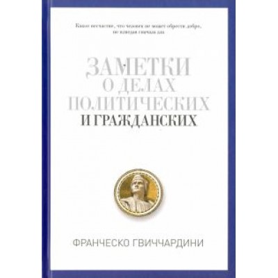 Франческо Гвиччардини: Заметки о делах политических и гражданских Франческо Гвиччардини: Заметки о делах политических и гражданских