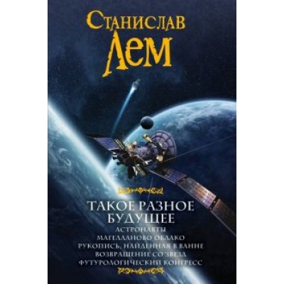 Станислав Лем: Такое разное будущее. Астронавты. Магелланово облако. Рукопись, найденная в ванне Станислав Лем: Такое разное будущее. Астронавты. Магелланово облако. Рукопись, найденная в ванне