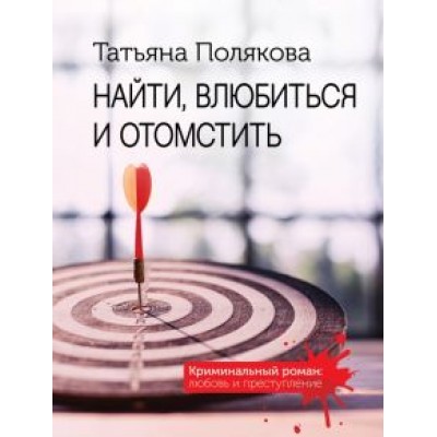 Татьяна Полякова: Найти, влюбиться и отомстить Татьяна Полякова: Найти, влюбиться и отомстить