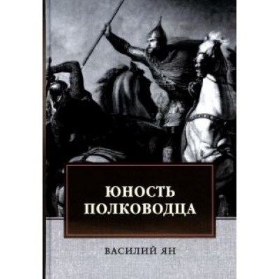 Василий Ян: Юность полководца. Историческая повесть из жизни Александра Невского Василий Ян: Юность полководца. Историческая повесть из жизни Александра Невского