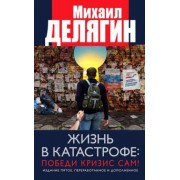 Михаил Делягин: Жизнь в катастрофе. Победи кризис сам!
