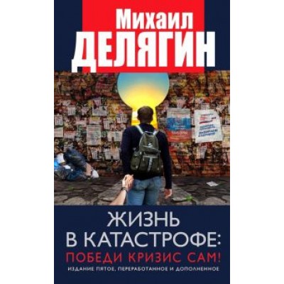 Михаил Делягин: Жизнь в катастрофе. Победи кризис сам! Михаил Делягин: Жизнь в катастрофе. Победи кризис сам!