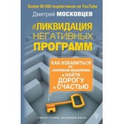 Дмитрий Московцев: Ликвидация негативных программ. Как избавиться от "сорняков" мышления и найти дорогу к своему счаст.